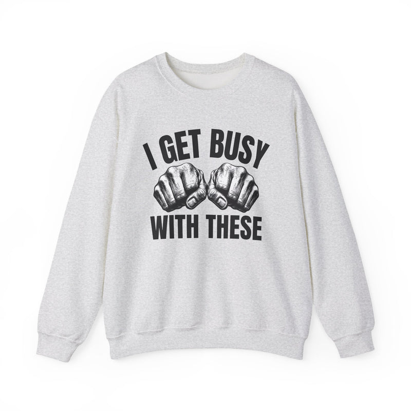 I Get Busy With These — Bare Knuckles Sweatshirt
