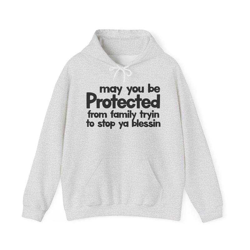 May You Be Protected From Family Tryin To Stop Ya Blessin' — Hoodie alternate view 4: MAY YOU BE PROTECTED FROM FAMILY TRYIN TO STOP YA BLESSIN' in bold statement lettering. Street Talk Designs protection statement apparel.
