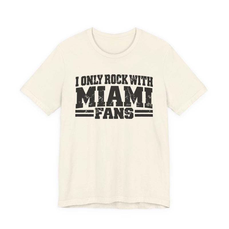 I Only Rock With Miami Fans — T-Shirt alternate view 4: I ONLY ROCK WITH MIAMI FANS in bold statement lettering. Street Talk Designs sports statement apparel.