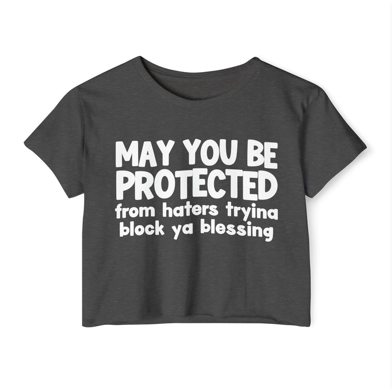 May You Be Protected From Haters Tryina Block Ya Blessing - Inspirational Quote Crop Top