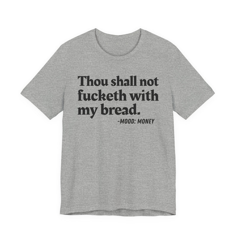 Thou Shall Not Fucketh With My Bread - T-Shirt