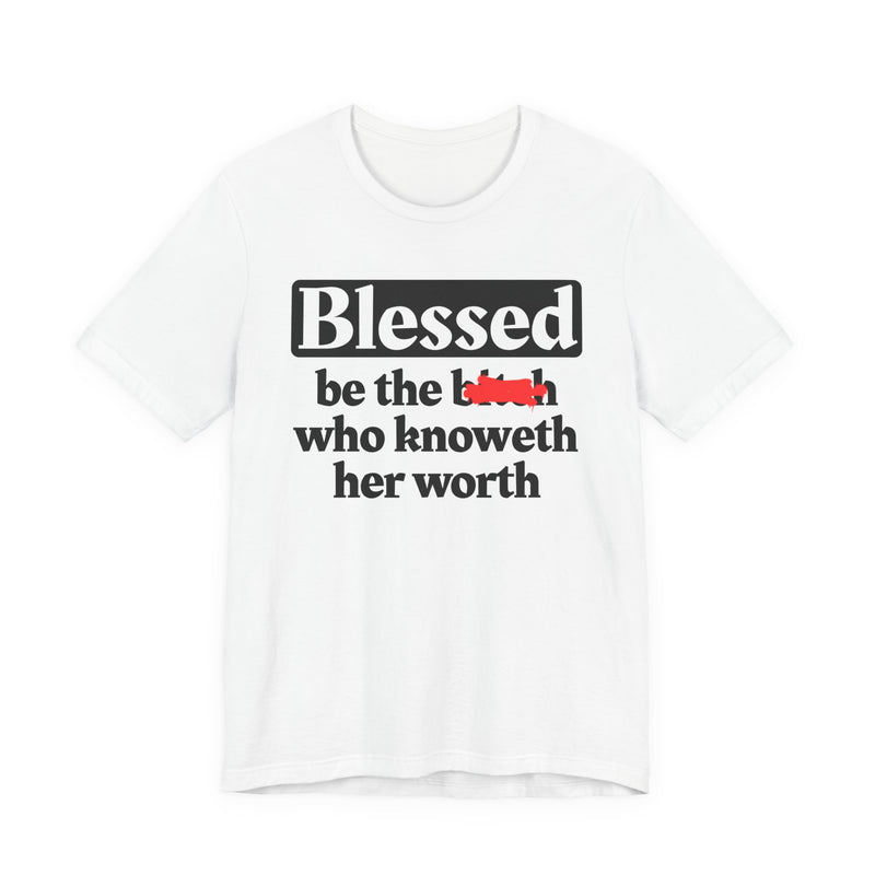 Blessed Be The Bitch Who Knoweth Her Worth - Funny Inspirational T-shirt