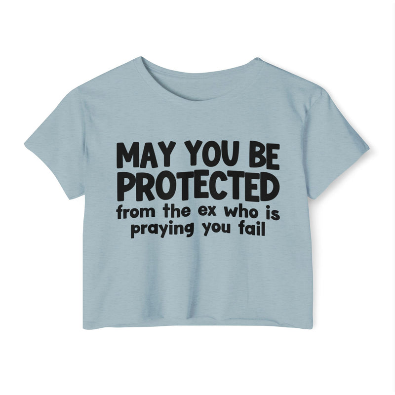 May You Be Protected From The Ex Who Is Praying You Fail - Inspirational Quote Crop Top