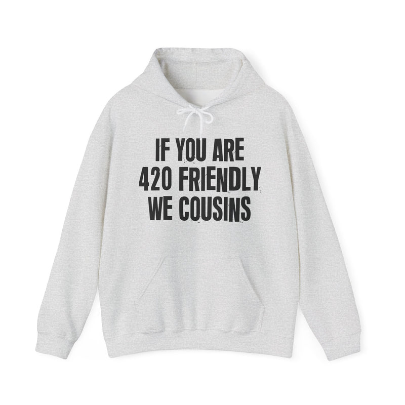 If You Are 420 Friendly We Cousins - Hoodie