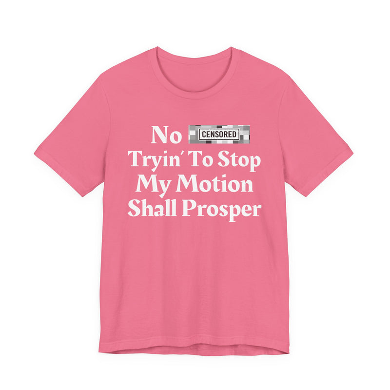 No Bitch Tryin' To Stop My Motion Shall Prosper — T-Shirt