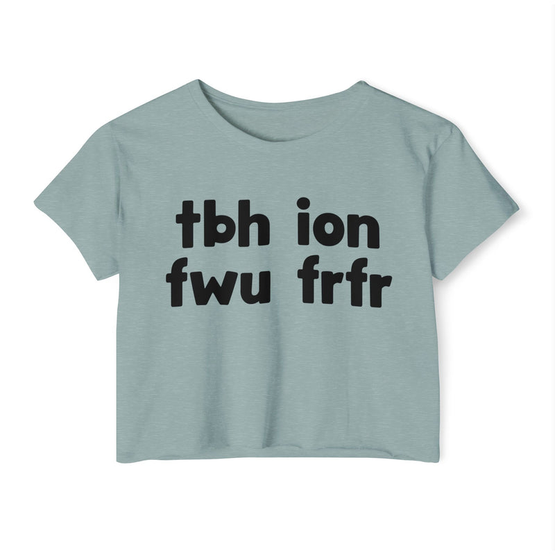 tbh ion fwu frfr — Crop Top alternate view 5: tbh ion fwu frfr in white rounded lowercase lettering stacked two-by-two on black. Street Talk Designs sarcastic statement apparel.