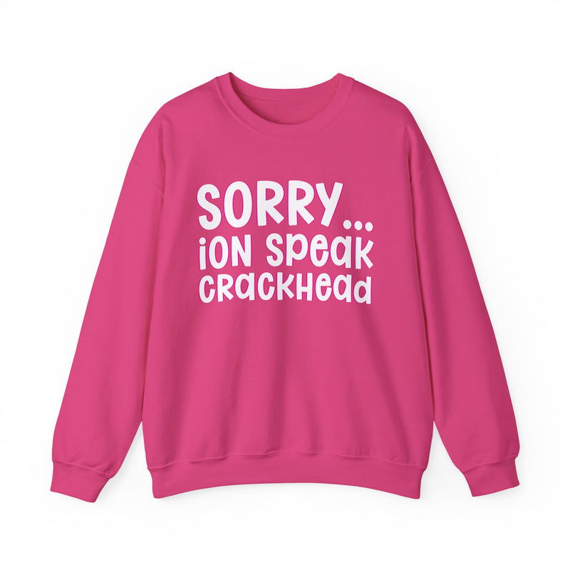 Sorry ION Speak Crackhead — Sweatshirt alternate view 15: SORRY ION SPEAK CRACKHEAD in bold statement lettering. Street Talk Designs humor statement apparel.