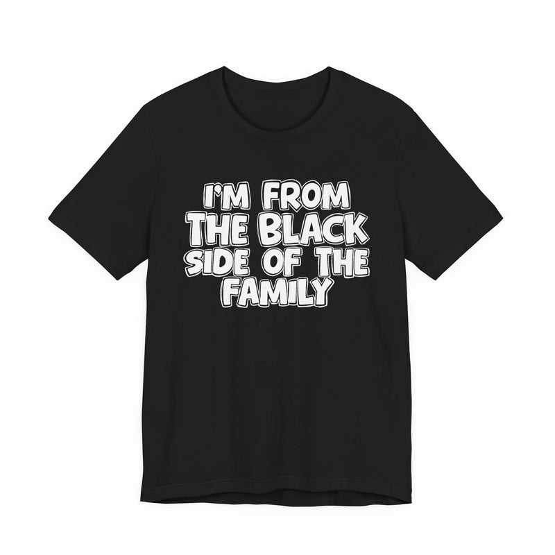 I'm From the Black Side of the Family — Humorous Family Pride T-Shirt