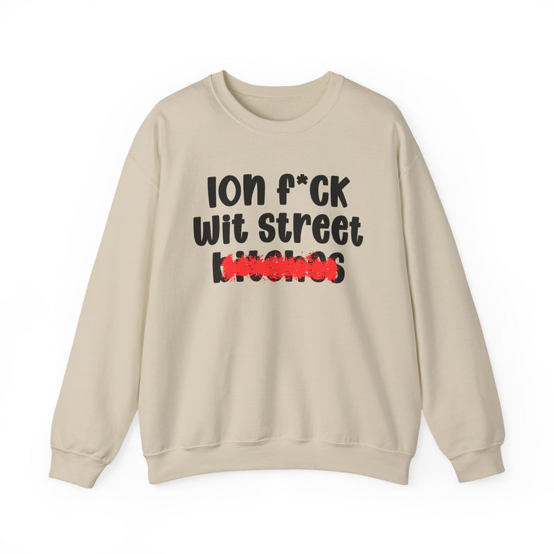 ION (I Don't) FUCK WIT STREET BITCHES — Bold Sarcastic Sweatshirt