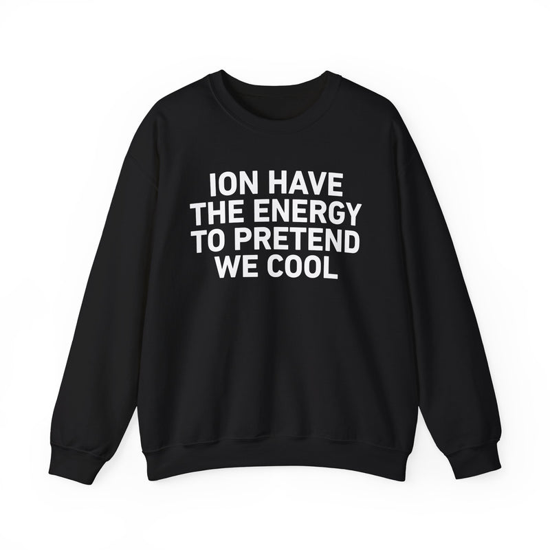 I Don’t Have the Energy to Pretend We Cool - Funny Energy Statement Sweatshirt