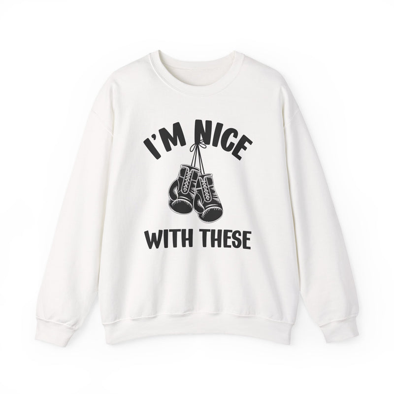 I'm Nice With These — Funny Boxing MMA Fighter Sweatshirt