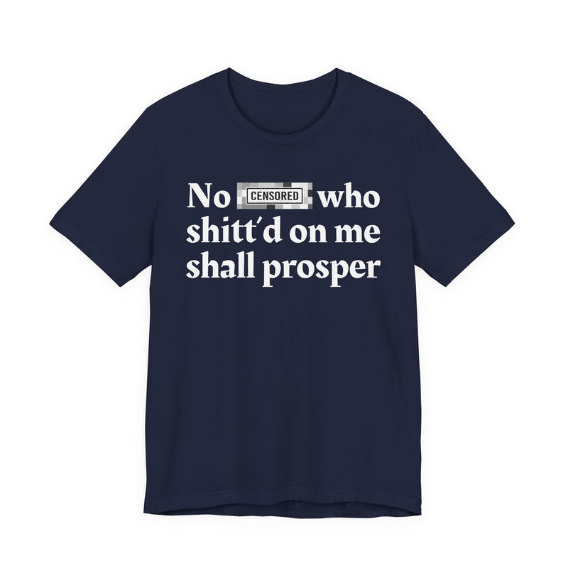 No Bitch Who Shittd On Me Shall Prosper — T-Shirt