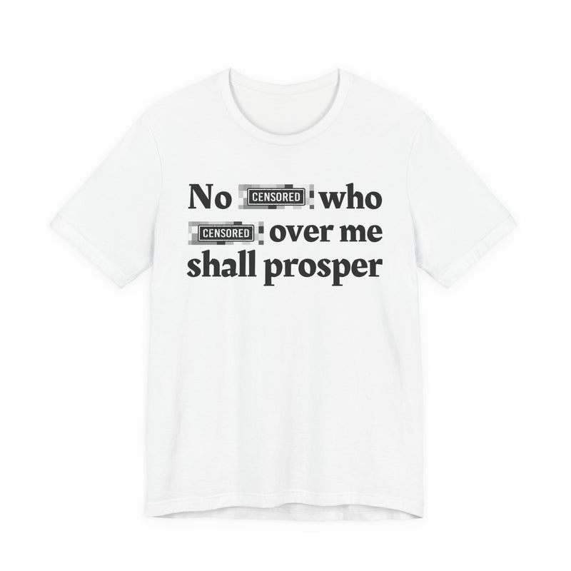 No Bitch Who Fucked Over Me Shall Prosper — T-Shirt