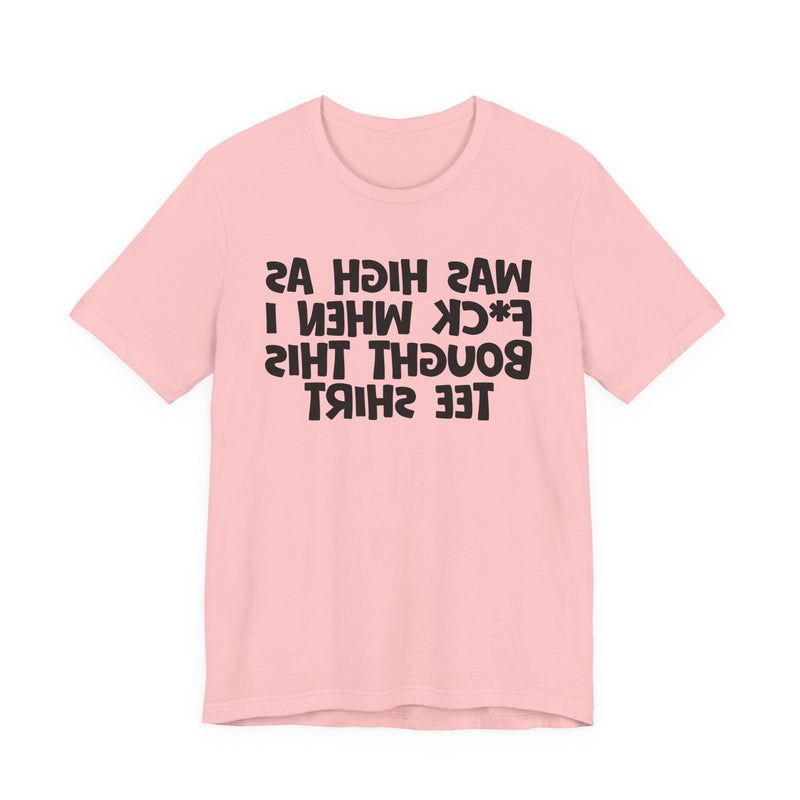 Was High As Fuck When I Bought This T-Shirt —— Funny Drunk T-Shirt
