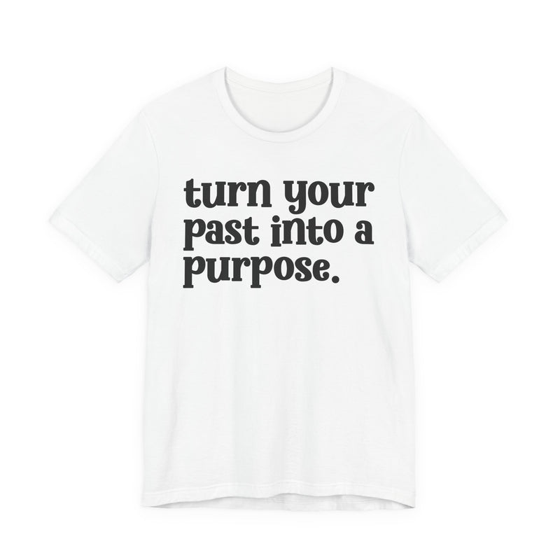 Turn Your Past Into A Purpose — Inspirational T-Shirt