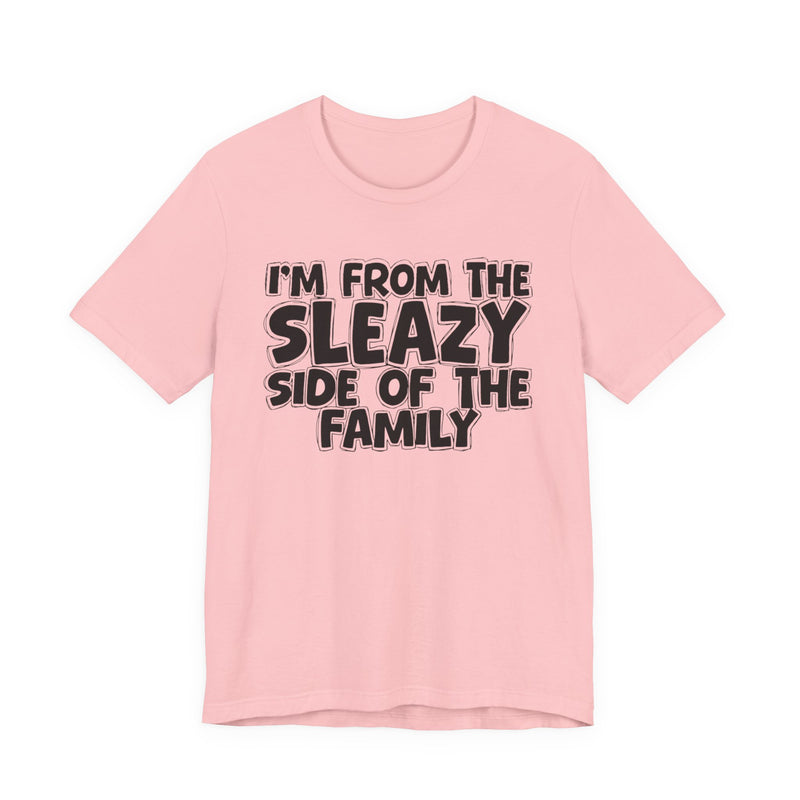 I'm From the Sleazy Side of the Family — Humorous Family Pride T-Shirt