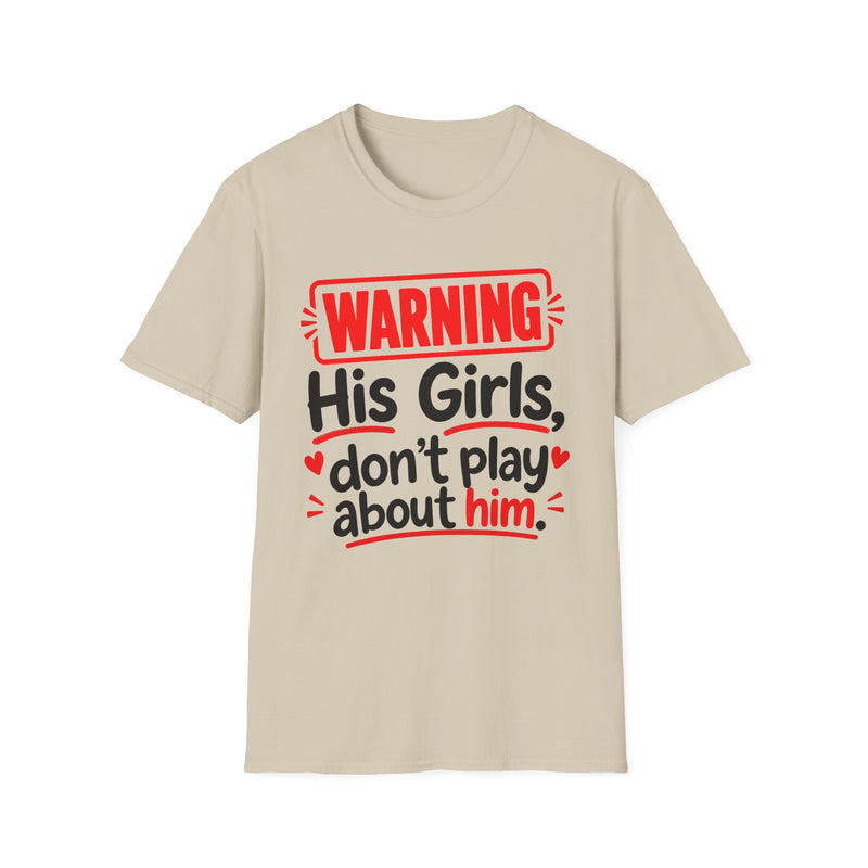 Warning His Girls Don't Play About Him — Tee front view: lettering reading 'WARNING HIS GIRLS DON'T PLAY ABOUT HIM'. Street Talk Designs family statement apparel.