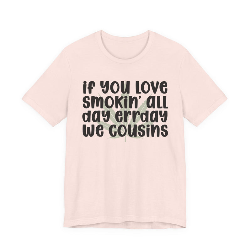 If You Love Smokin' All Day Err'day We Cousins - T-Shirt