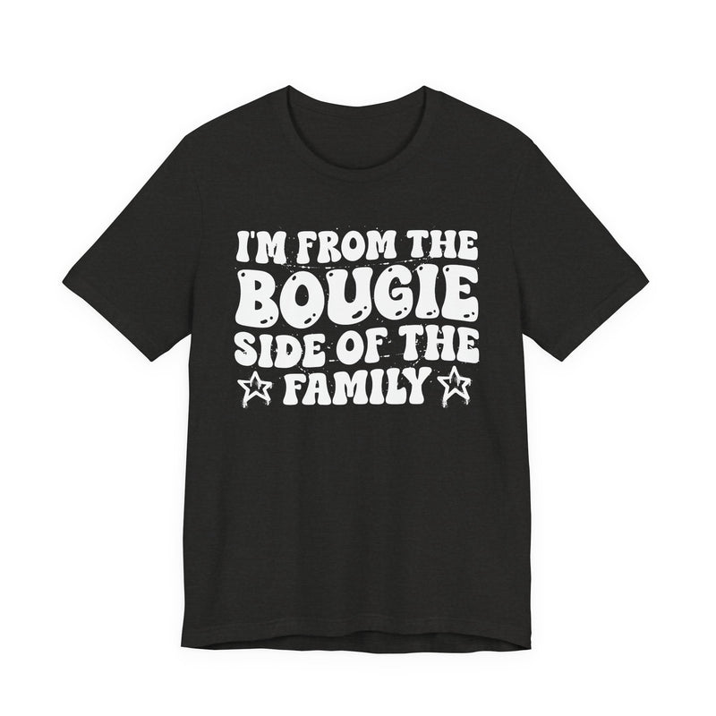 Black Heather t-shirt with white outlined bubble lettering reading 'I'M FROM THE BOUGIE SIDE OF THE FAMILY', front flat-lay view.