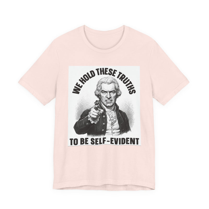 We Hold These Truths To Be Self Evident T-Shirt