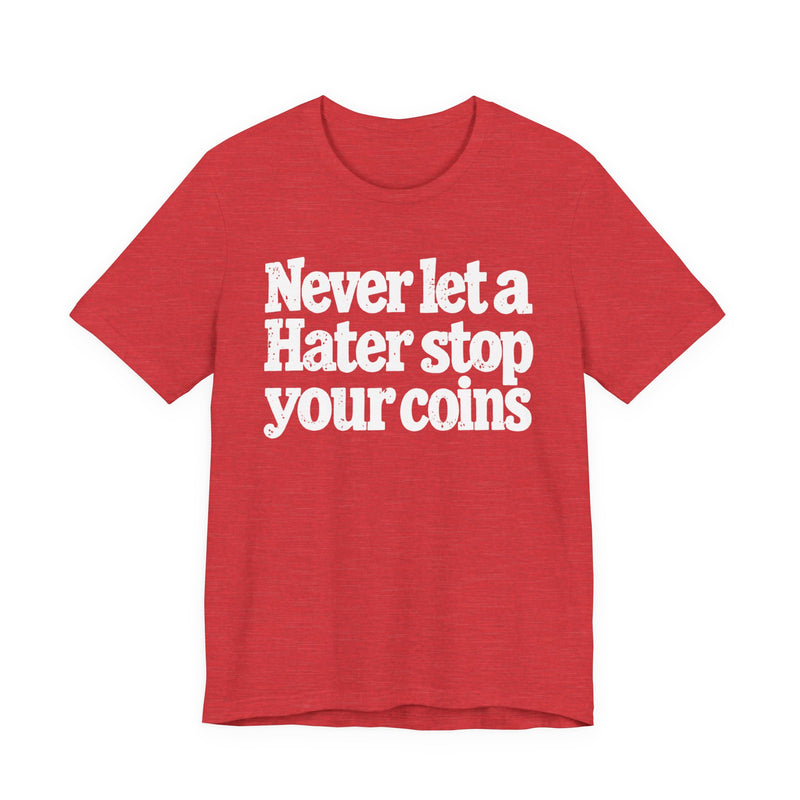 Never Let A Hater Stop Your Coins -Positive Mindset T-shirt