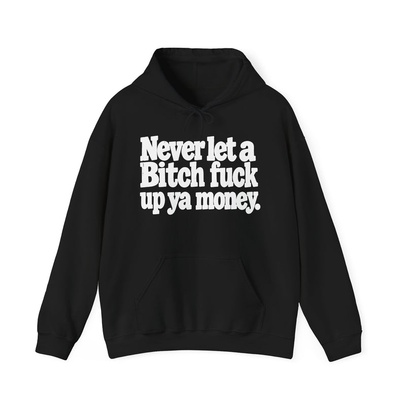 Never Let A Bitch Fuck Up Ya Money -Street Motivational Hoodie