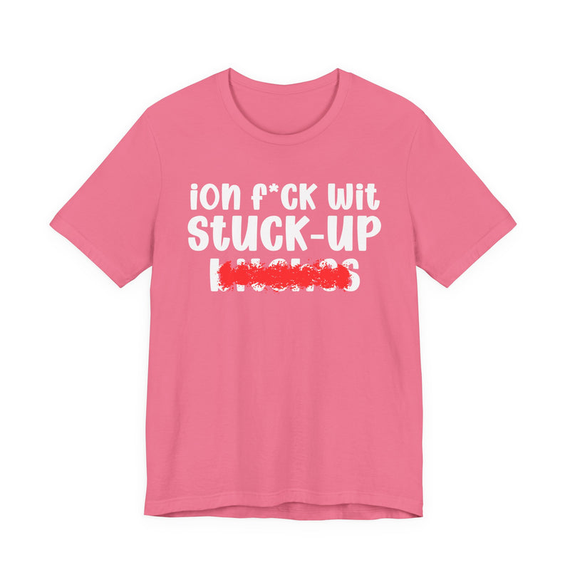 ION (I Don't) FUCK WIT STUCK UP BITCHES — Bold Sarcastic Graphic T-Shirt