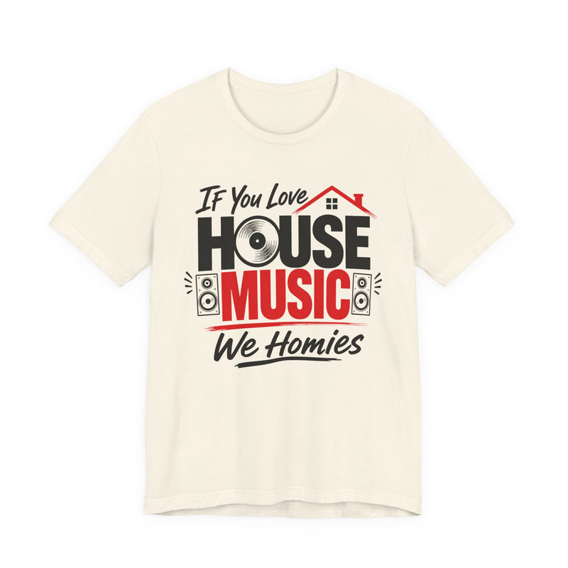 If You Love House Music We Homies - House Music Lovers T-shirt
