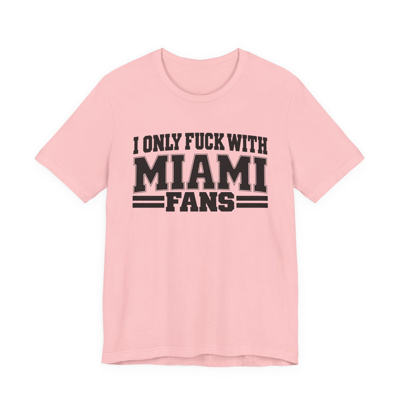 I Only Fuck With Miami Fans — Bold Sport Fans Declaration T-Shirt