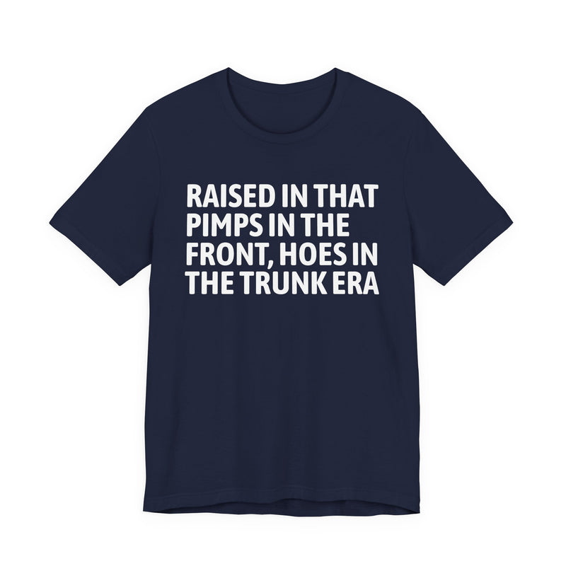 Raised In That Pimps In The Front Hoes In The Trunk Era — Funny Back In The Day Statement T-Shirt
