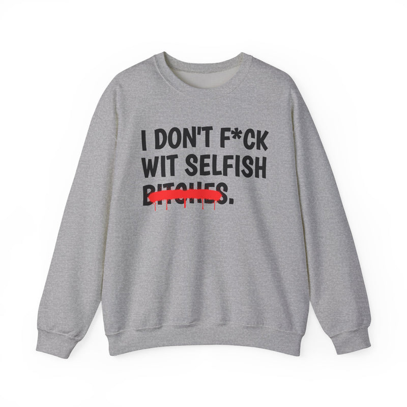 I Don't Fuck Wit Selfish Bitches — Funny Sassy Statement Sweatshirt