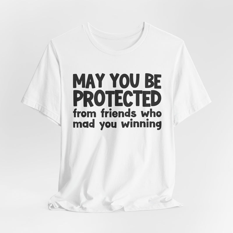 May You Be Protected from Friends Who Mad You Winning - Inspirational Statement T-Shirt