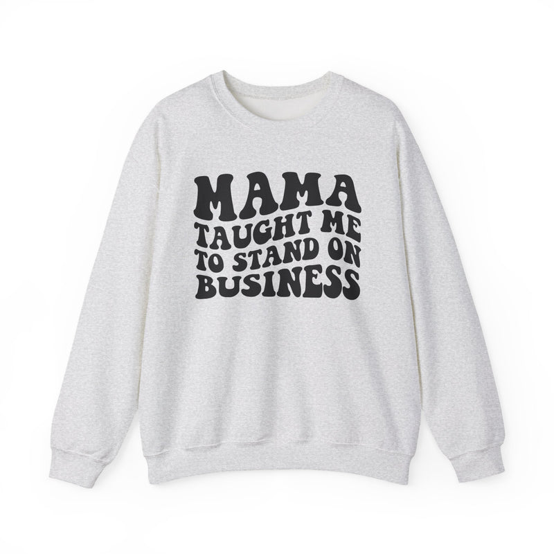 Mama Taught Me To Stand On Business Sweatshirt