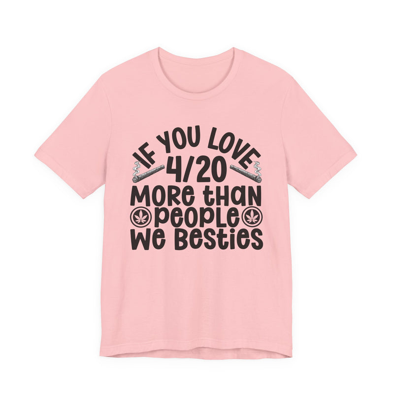 If You Love 4/20 More Than People We Besties — T-Shirt alternate view 12: IF YOU LOVE 4/20 MORE THAN PEOPLE WE BESTIES in white rounded lettering with joint and leaf graphics — white rounded lettering with joint and leaf graphics on olive. Street Talk Designs 420-friendly statement apparel.