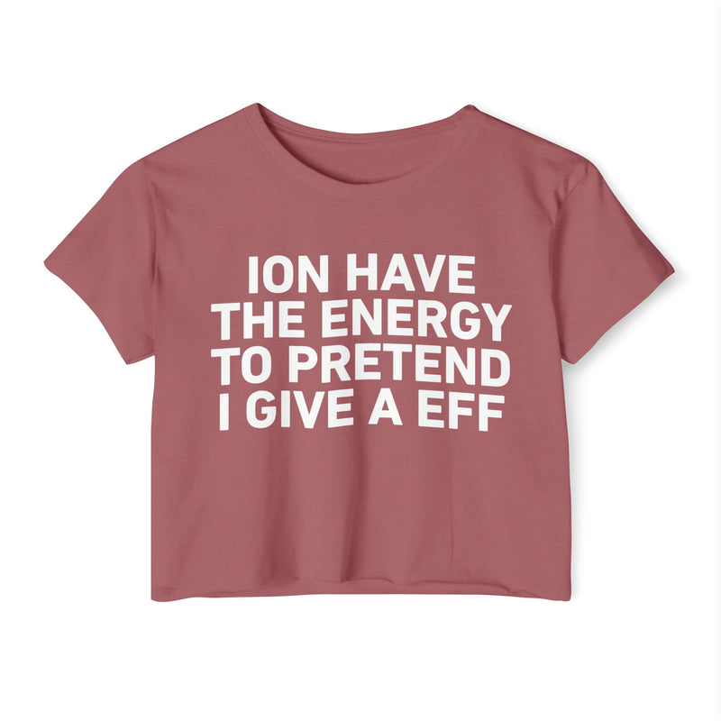 I Don’t Have The Energy To Pretend I Give A EFF - Bold Declaration Crop Top
