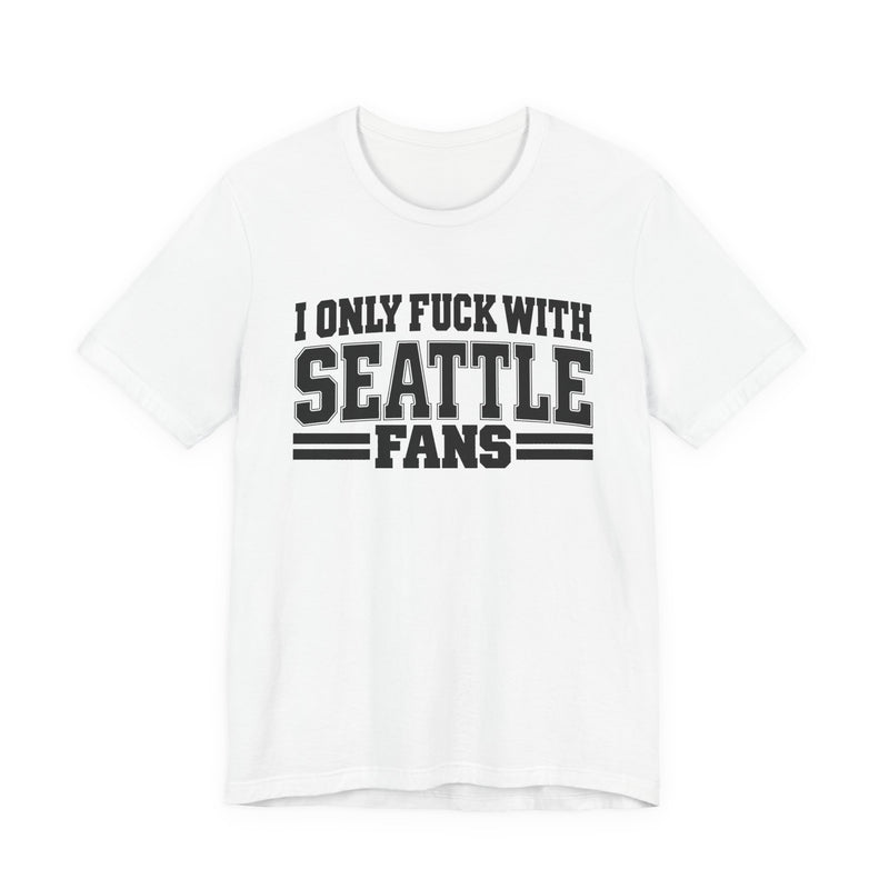 I Only Fuck With Seattle Fans — Bold Sport Fans Declaration T-Shirt
