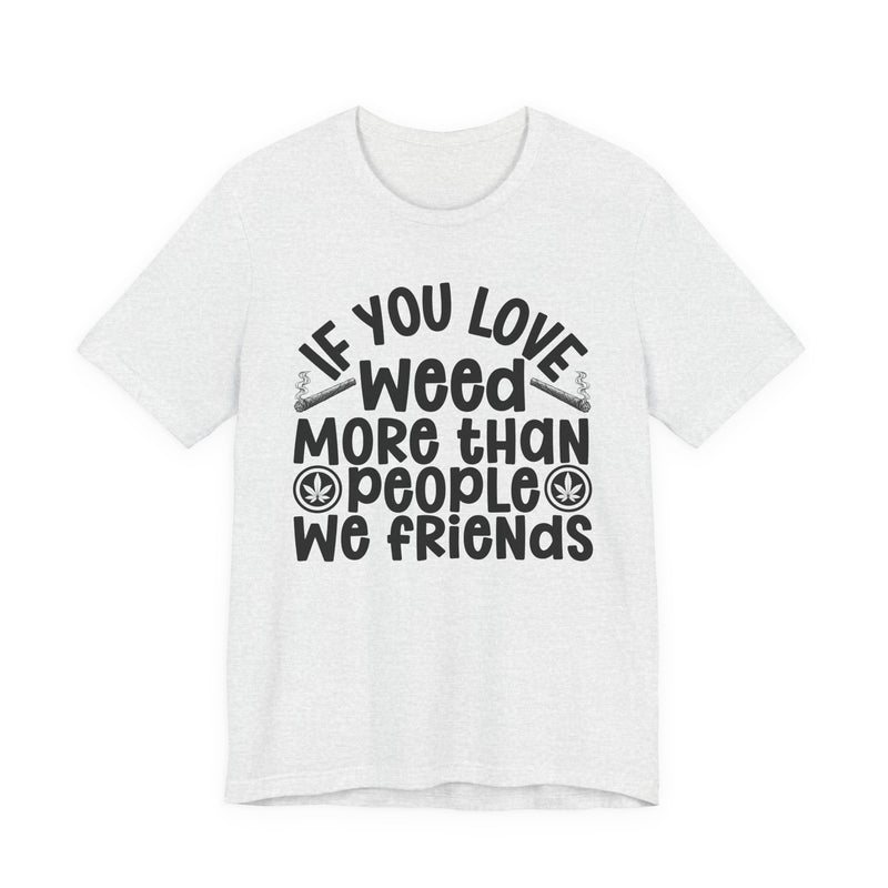 If You Love Weed More Than People We Friends — 420 Lovers Sweatshirt
