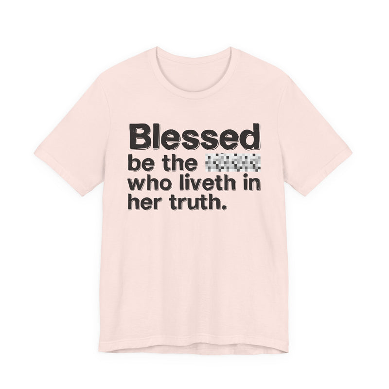 Blessed Be The Bitch Who Liveth In Her Truth — Inspirational T-Shirt