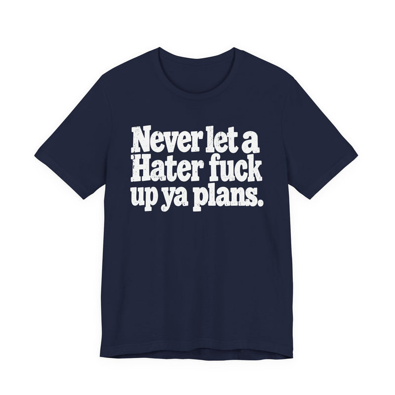 Never Let a Hater Fuck Up Ya Plans -Street Motivational T-Shirt