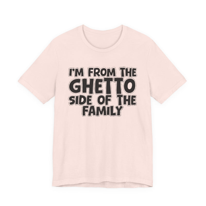 I'm From The Ghetto Side of the Family — Funny Family Pride T-Shirt