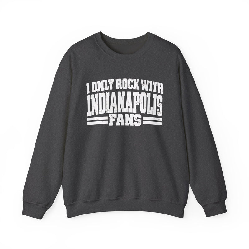 I Only Rock With Indianapolis Fans -Fun Sports Sweatshirt