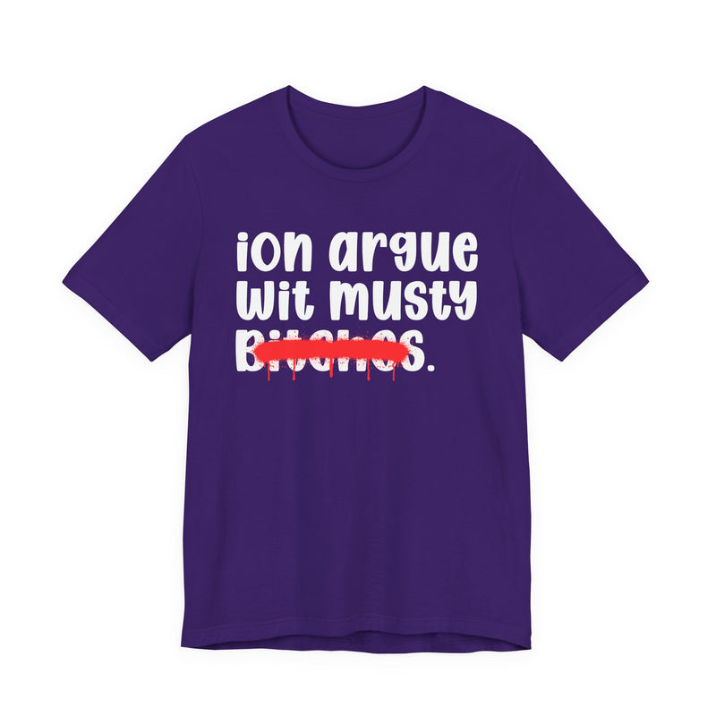 ION (I Don't) Argue Wit Musty Bitches — Funny Statement T-Shirt