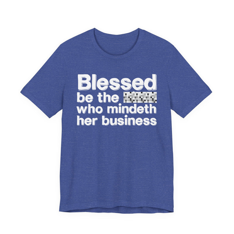 Blessed Be The Bitch Who Mindeth Her Business — Funny Inspirational Graphic T-Shirt