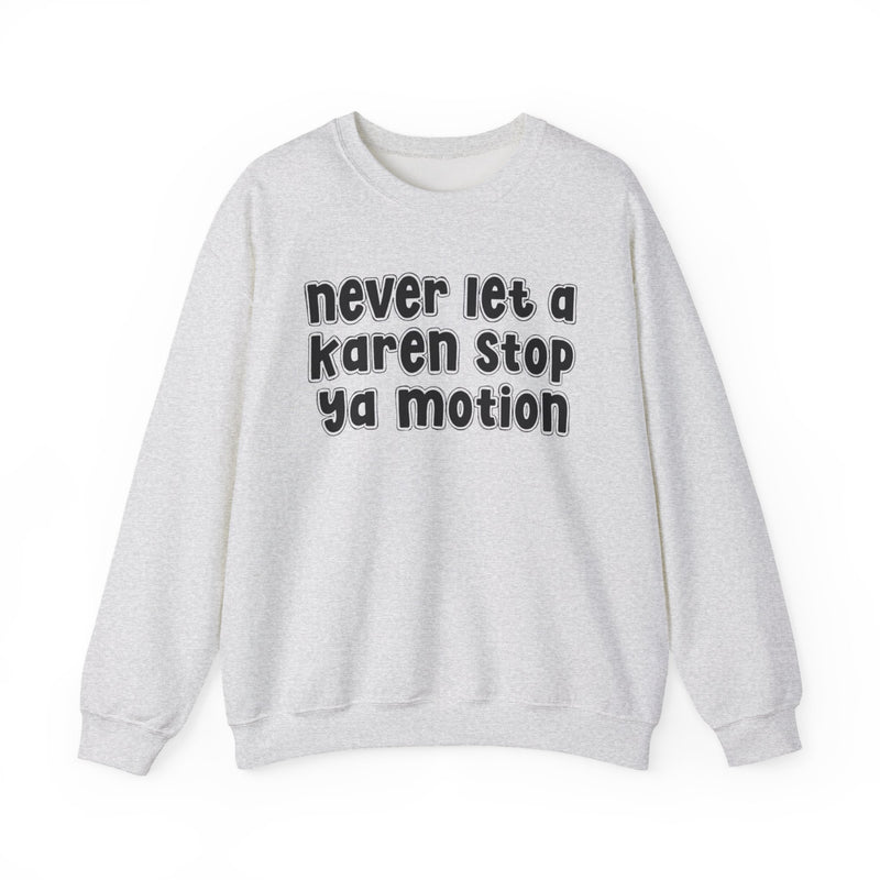 Never Let A Karen Stop Ya Motion - Bold Quote Sweatshirt
