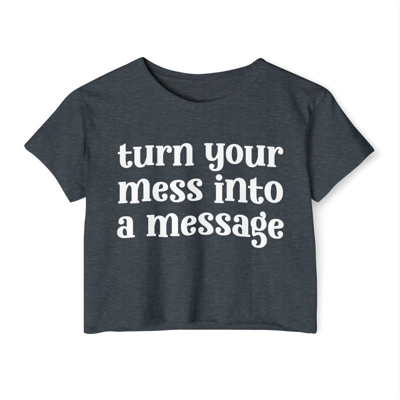Turn Your Mess Into Message - Inspirational Crop Top