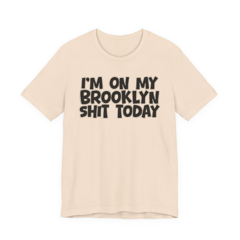 I'm On My Brooklyn Shit Today - City State Pride T-Shirt