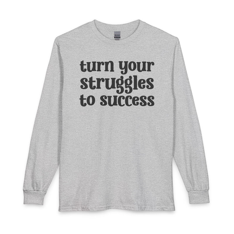 Turn Your Struggles to Success — Inspirational Long Sleeve T-Shirt
