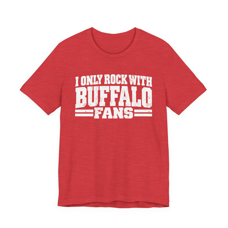 I Only Rock with Buffalo Fans - Fun Sport Fans T-Shirt