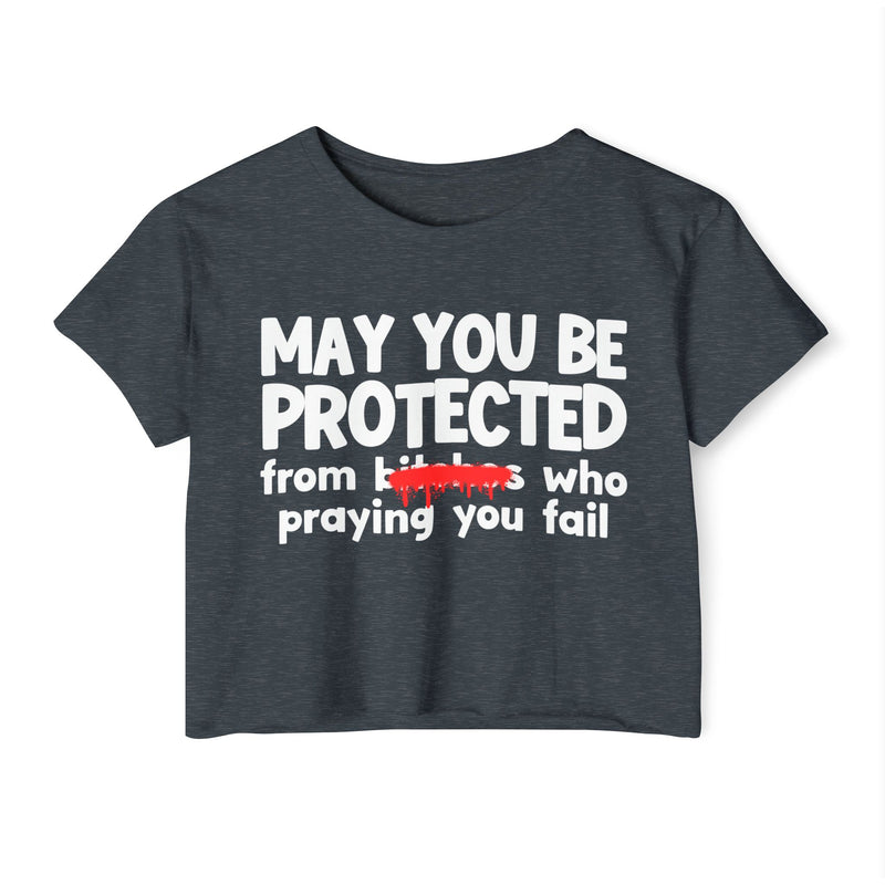 May You Be Protected From Bitches Who Praying You Fail — Funny Protection Statement Crop Top