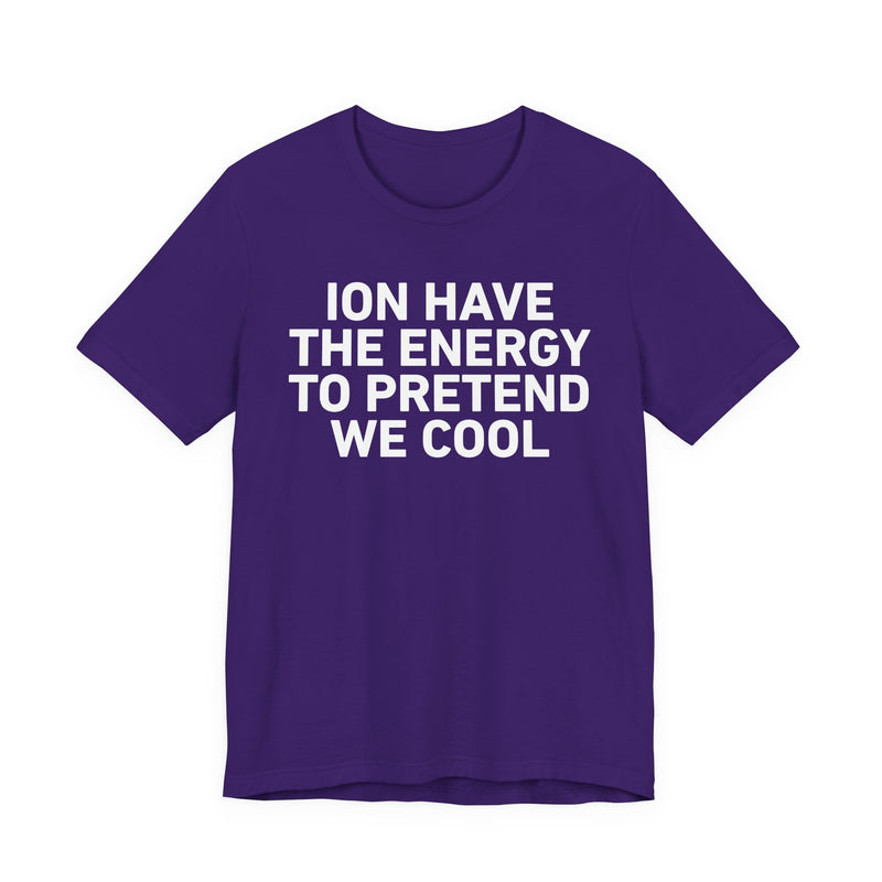 I Don’t Have the Energy to Pretend We Cool —— Funny Energy Statement T-Shirt